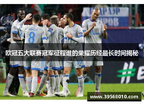 欧冠五大联赛冠军征程谁的荣耀历经最长时间揭秘