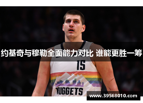 约基奇与穆勒全面能力对比 谁能更胜一筹