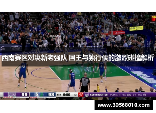 西南赛区对决新老强队 国王与独行侠的激烈碰撞解析