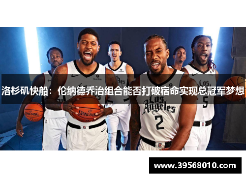 洛杉矶快船：伦纳德乔治组合能否打破宿命实现总冠军梦想