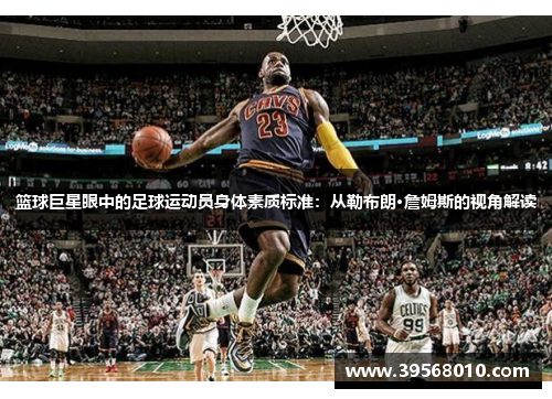 篮球巨星眼中的足球运动员身体素质标准：从勒布朗·詹姆斯的视角解读